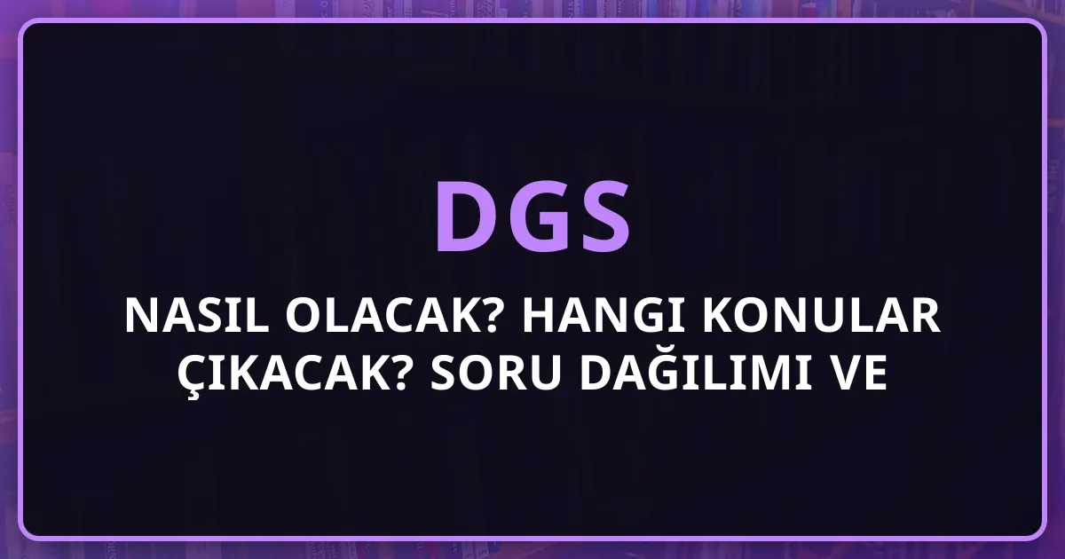 2026 DGS Nasıl Olacak? Hangi Konular Çıkacak? Soru Dağılımı ve Strateji Rehberi