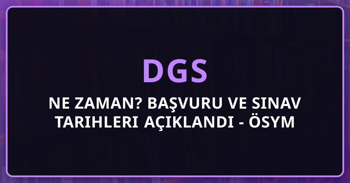 DGS 2026 Ne Zaman? Başvuru ve Sınav Tarihleri Açıklandı - ÖSYM Takvimi