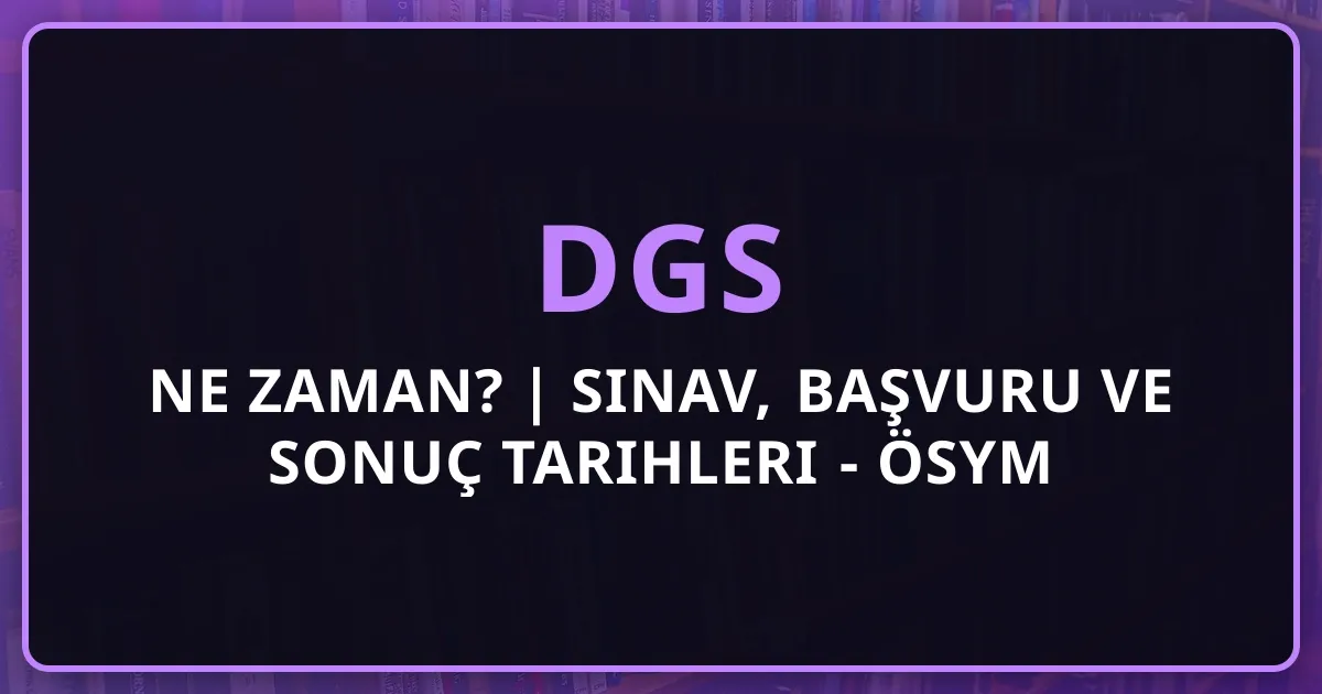 DGS 2026 Ne Zaman? | Sınav, Başvuru ve Sonuç Tarihleri - ÖSYM Resmi Takvimi