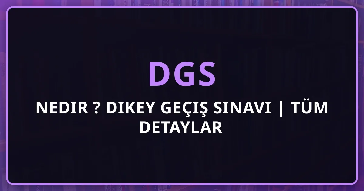 DGS Nedir 2026? Dikey Geçiş Sınavı Kapsamlı Rehber | Tüm Detaylar