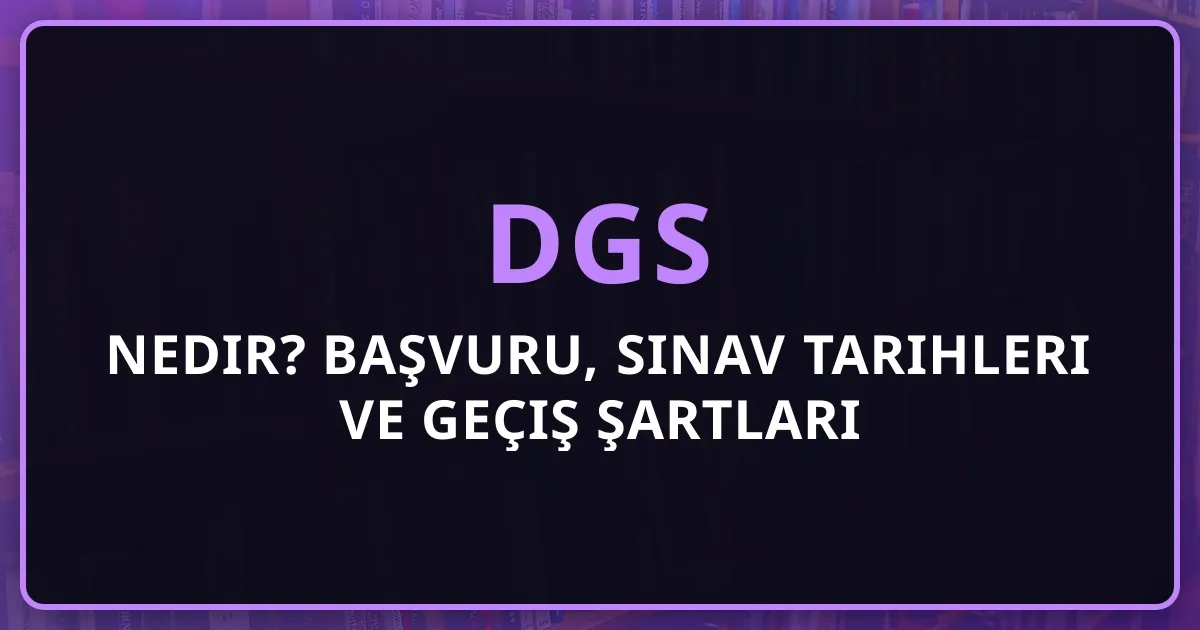2026 DGS Nedir? Başvuru, Sınav Tarihleri ve Geçiş Şartları