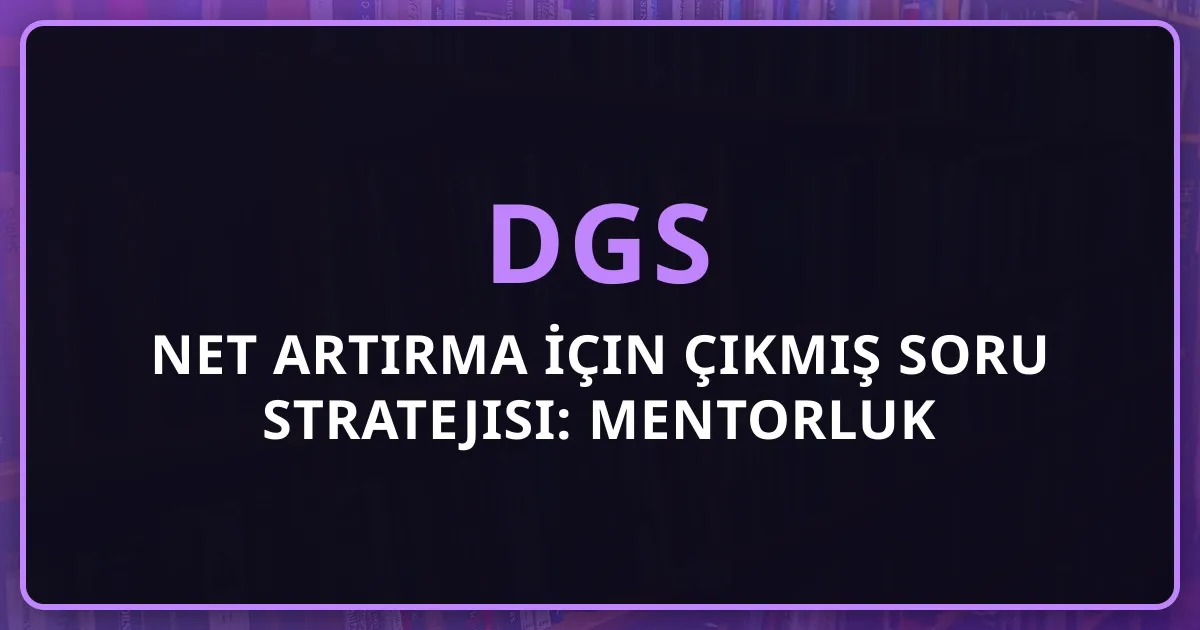 DGS Net Artırma İçin Çıkmış Soru Stratejisi: Mentorluk Planı