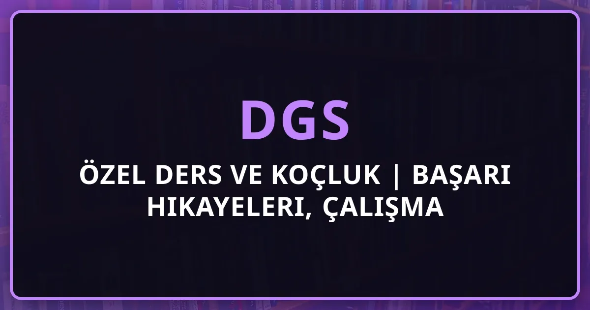 2026 DGS Özel Ders ve Koçluk Rehberi | Başarı Hikayeleri, Çalışma Stratejileri ve Fiyatlar
