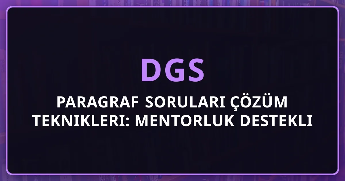 2026 DGS Paragraf Soruları Çözüm Teknikleri: Mentorluk Destekli Net Artırma