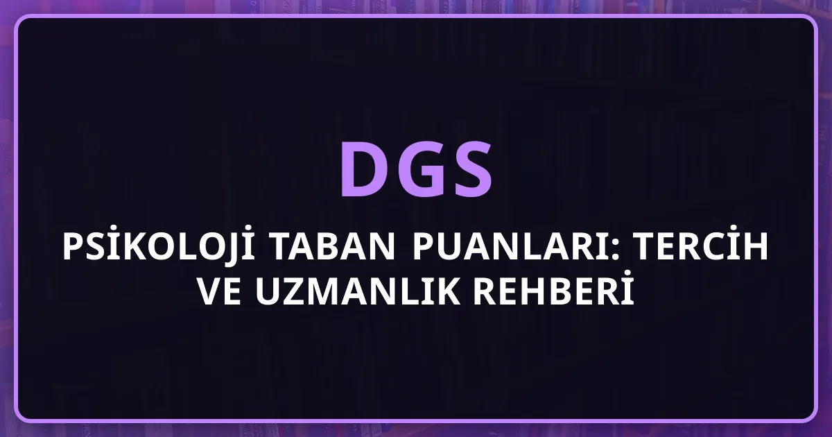 2026 DGS Psikoloji Taban Puanları: Tercih ve Uzmanlık Rehberi