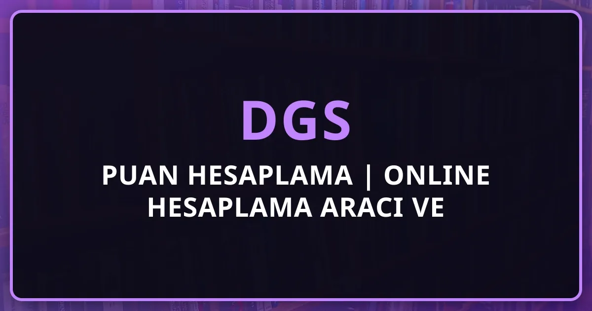 2026 DGS Puan Hesaplama | Online Hesaplama Aracı ve Rehber
