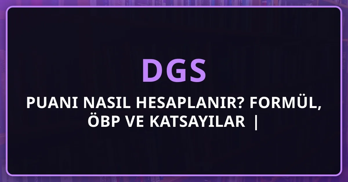 2026 DGS Puanı Nasıl Hesaplanır? Formül, ÖBP ve Katsayılar | Adım Adım Rehber