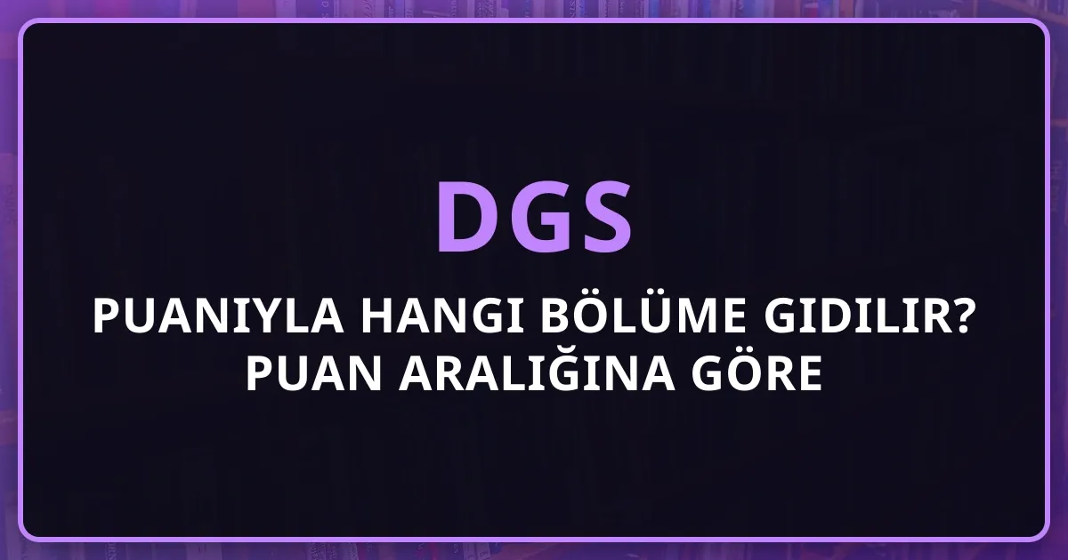 DGS Puanıyla Hangi Bölüme Gidilir? Puan Aralığına Göre Mentorluk Rehberi