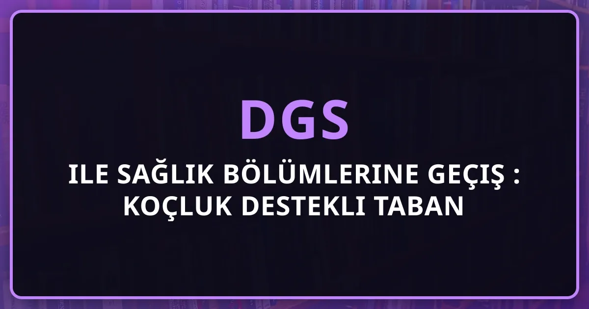 DGS ile Sağlık Bölümlerine Geçiş 2026: Koçluk Destekli Taban Puanları