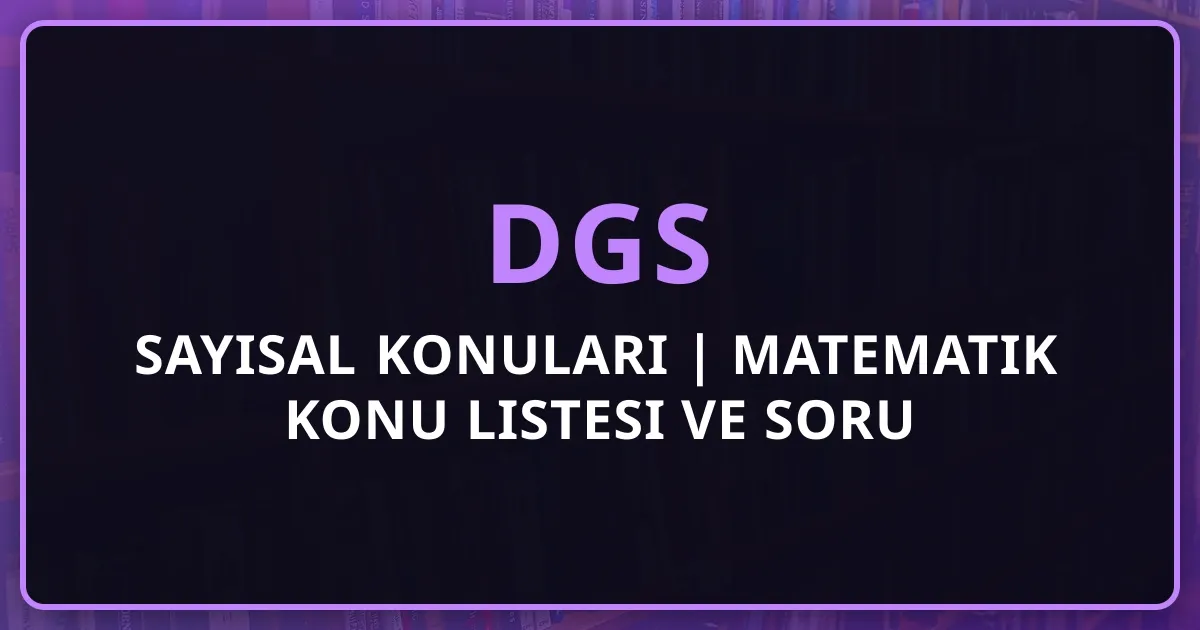 2026 DGS Sayısal Konuları | Matematik Detaylı Konu Listesi ve Soru Dağılımı