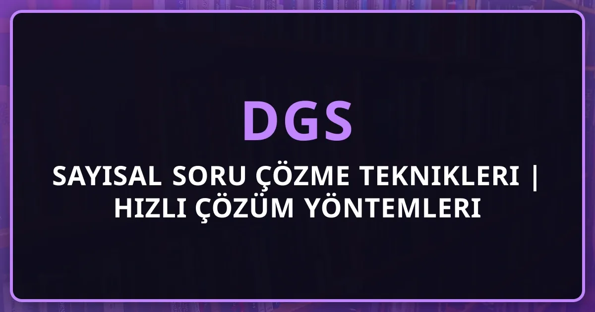 DGS 2026 Sayısal Soru Çözme Teknikleri | Hızlı Çözüm Yöntemleri