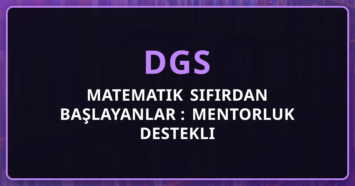 DGS Matematik Sıfırdan Başlayanlar 2026: Mentorluk Destekli Yol Haritası
