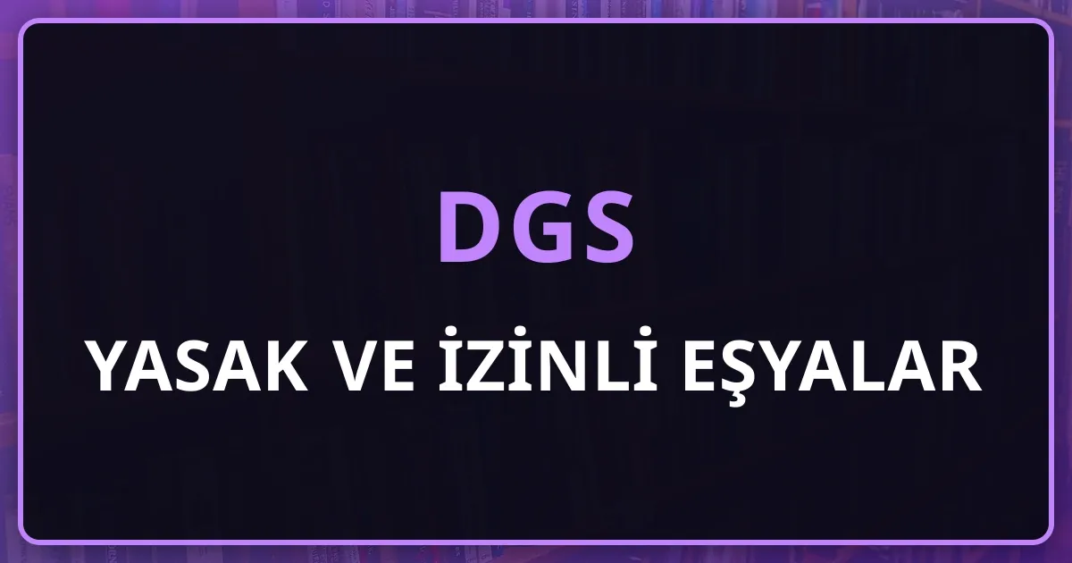 DGS 2026 Yasak ve İzinli Eşyalar: Kılavuzdan Tam Liste (19 Temmuz)