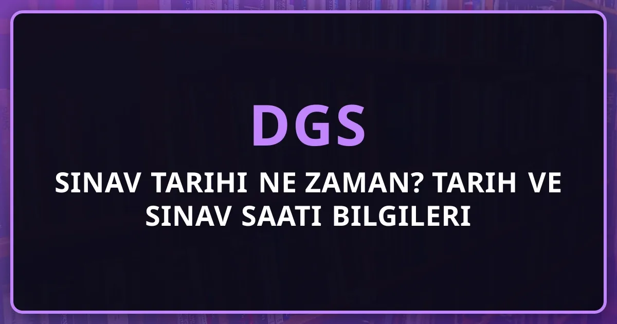 DGS 2026 Sınav Tarihi Ne Zaman? Tarih ve Sınav Saati Bilgileri