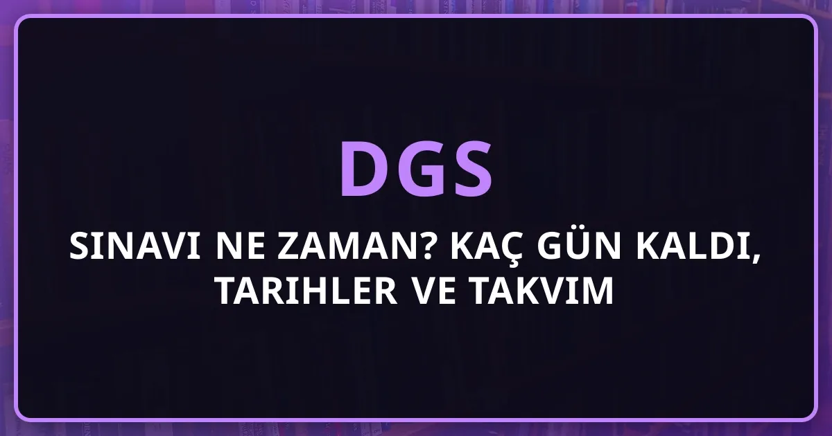 2026 DGS Sınavı Ne Zaman? Kaç Gün Kaldı, Tarihler ve Takvim