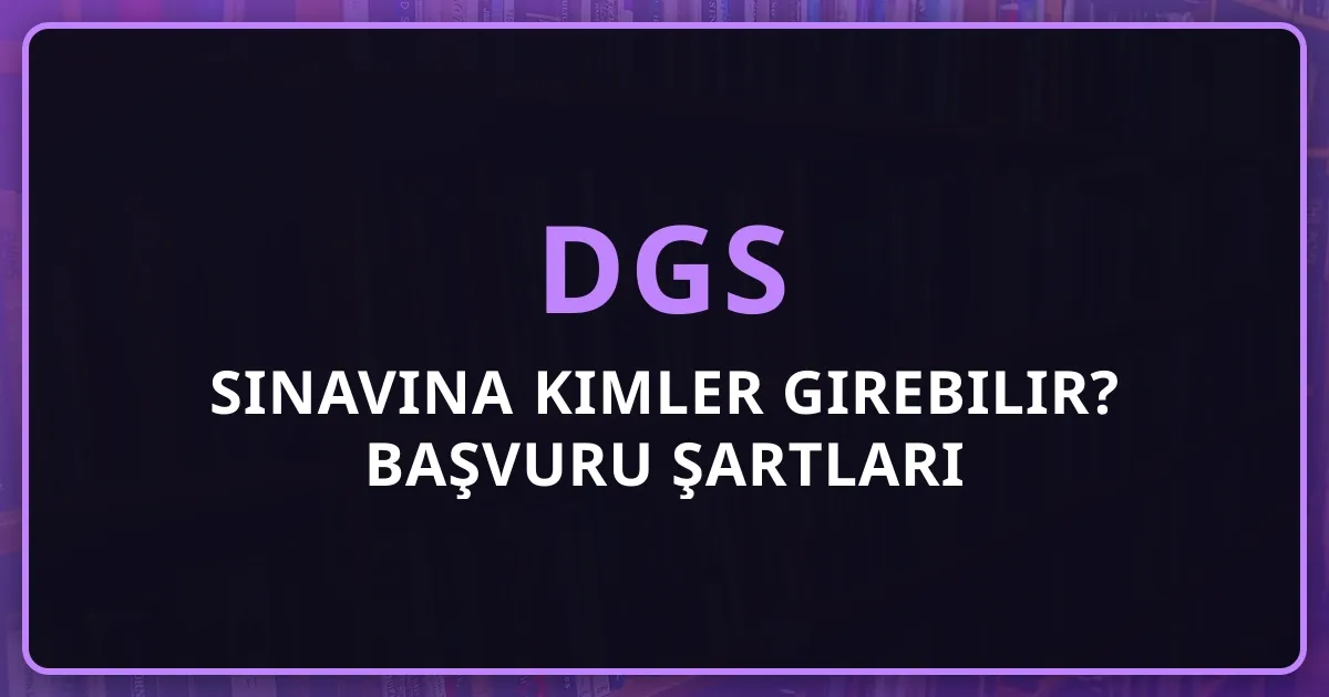 DGS Sınavına Kimler Girebilir? 2026 Başvuru Şartları