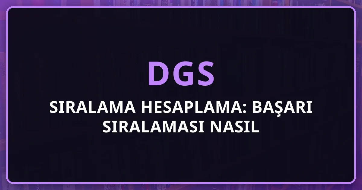 2026 DGS Sıralama Hesaplama: Başarı Sıralaması Nasıl Belirlenir? Net-Puan-Sıralama Tablosu