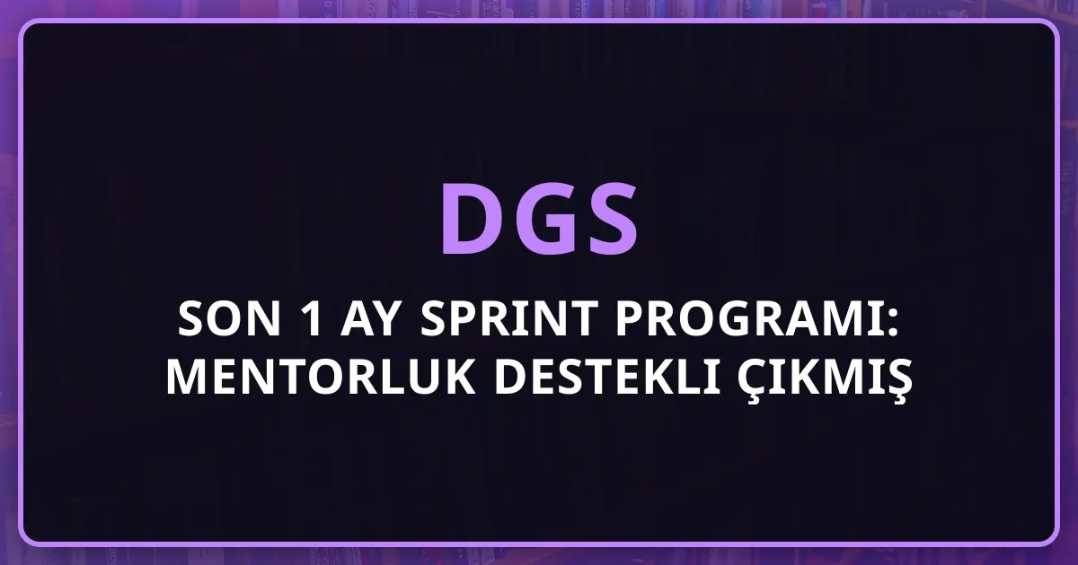 DGS Son 1 Ay Sprint Programı: Mentorluk Destekli Çıkmış Soru Planı