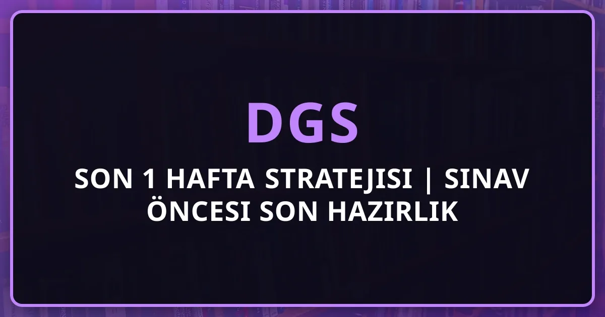 DGS Son 1 Hafta Stratejisi | Sınav Öncesi Son Hazırlık