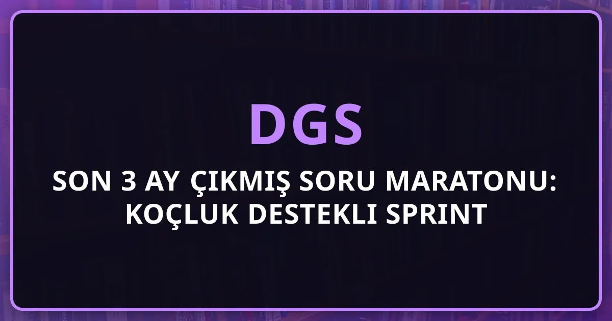 DGS Son 3 Ay Çıkmış Soru Maratonu: Koçluk Destekli Sprint Planı