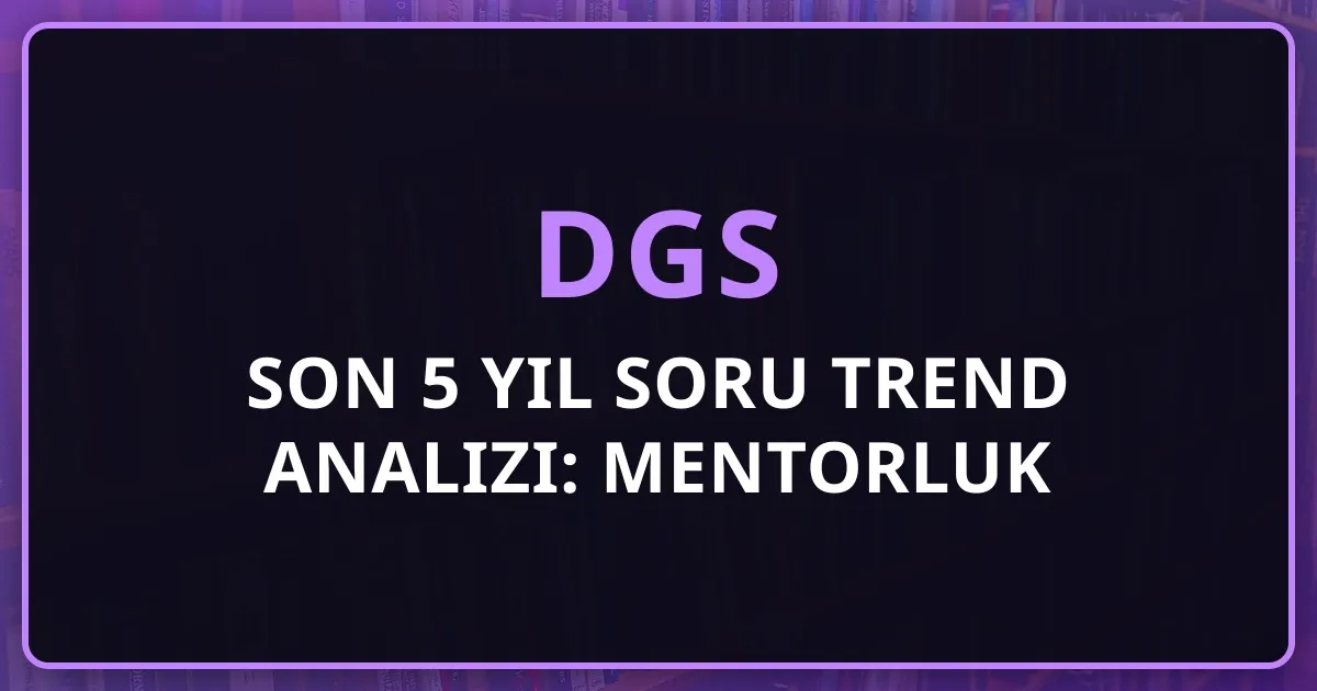 DGS Son 5 Yıl Soru Trend Analizi: Mentorluk Perspektifinden 2026 Öngörüleri