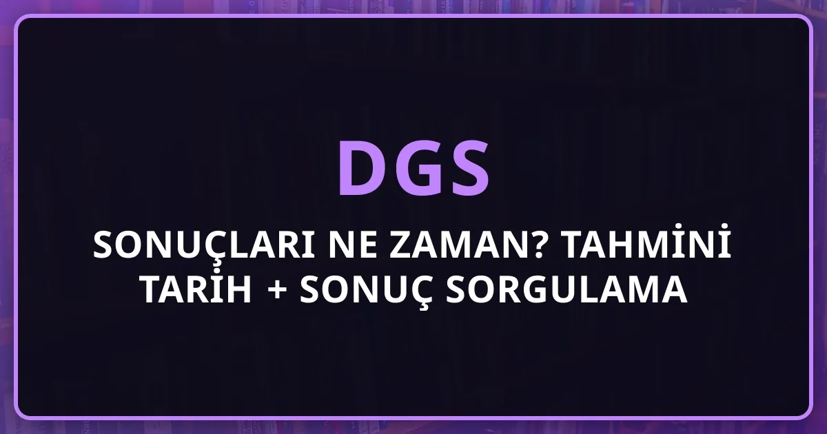 DGS 2026 Sonuçları Ne Zaman? Tahmini Tarih + Sonuç Sorgulama