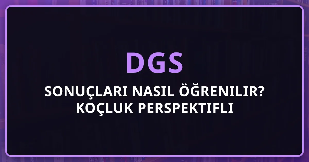 DGS Sonuçları 2026 Nasıl Öğrenilir? Koçluk Perspektifli Sorgulama Rehberi