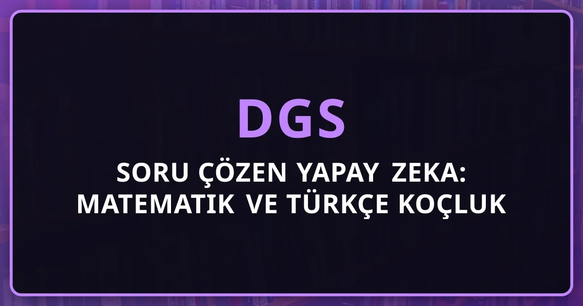 DGS Soru Çözen Yapay Zeka: Matematik ve Türkçe Koçluk Rehberi