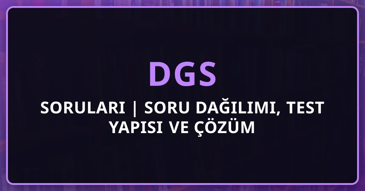 DGS Soruları 2026 | Soru Dağılımı, Test Yapısı ve Çözüm Stratejileri