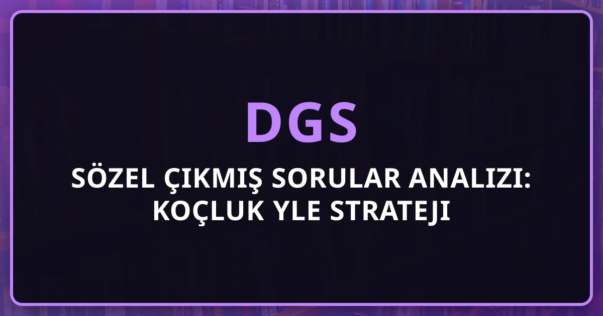 DGS Sözel Çıkmış Sorular Analizi: Koçluk Rehberiyle Strateji Haritası