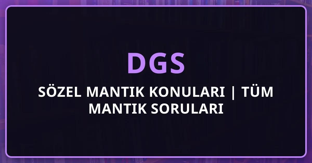 DGS 2026 Sözel Mantık Konuları | Tüm Mantık Soruları Rehberi