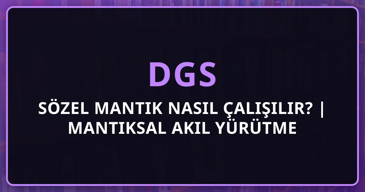 DGS 2026 Sözel Mantık Nasıl Çalışılır? | Mantıksal Akıl Yürütme Rehberi