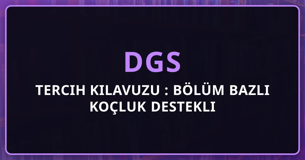 DGS Tercih Kılavuzu 2026: Bölüm Bazlı Koçluk Destekli Karşılaştırma
