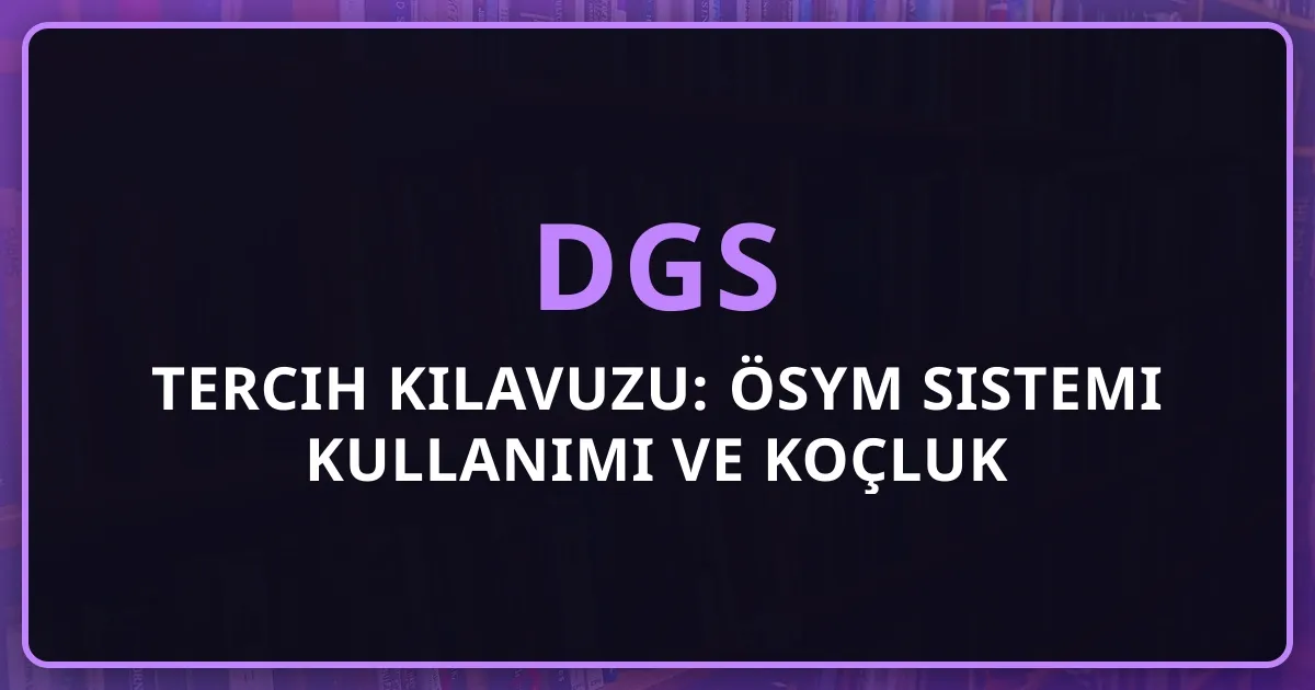2026 DGS Tercih Kılavuzu: ÖSYM Sistemi Kullanımı ve Koçluk Rehberi