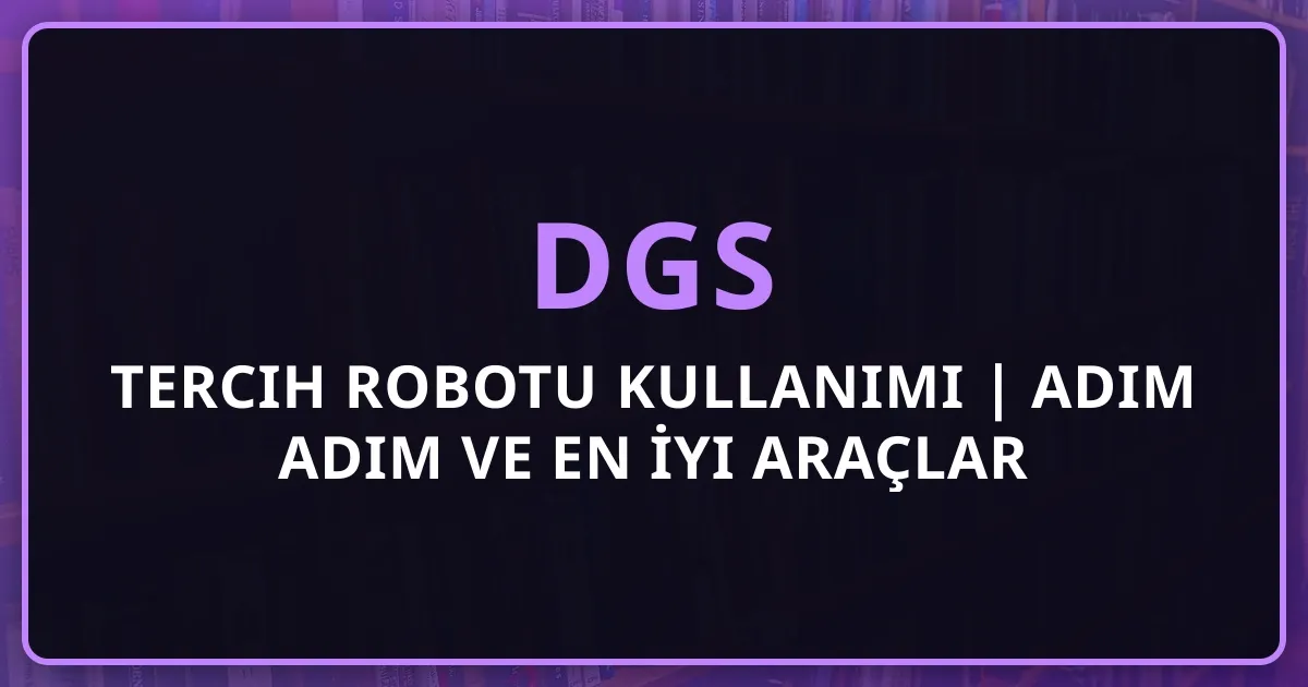 DGS 2026 Tercih Robotu Kullanımı | Adım Adım Rehber ve En İyi Araçlar