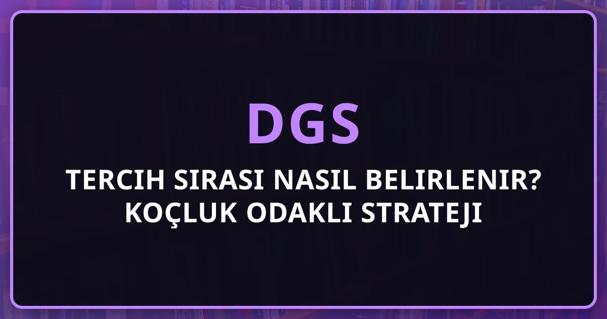DGS Tercih Sırası Nasıl Belirlenir? 2026 Koçluk Odaklı Strateji Rehberi