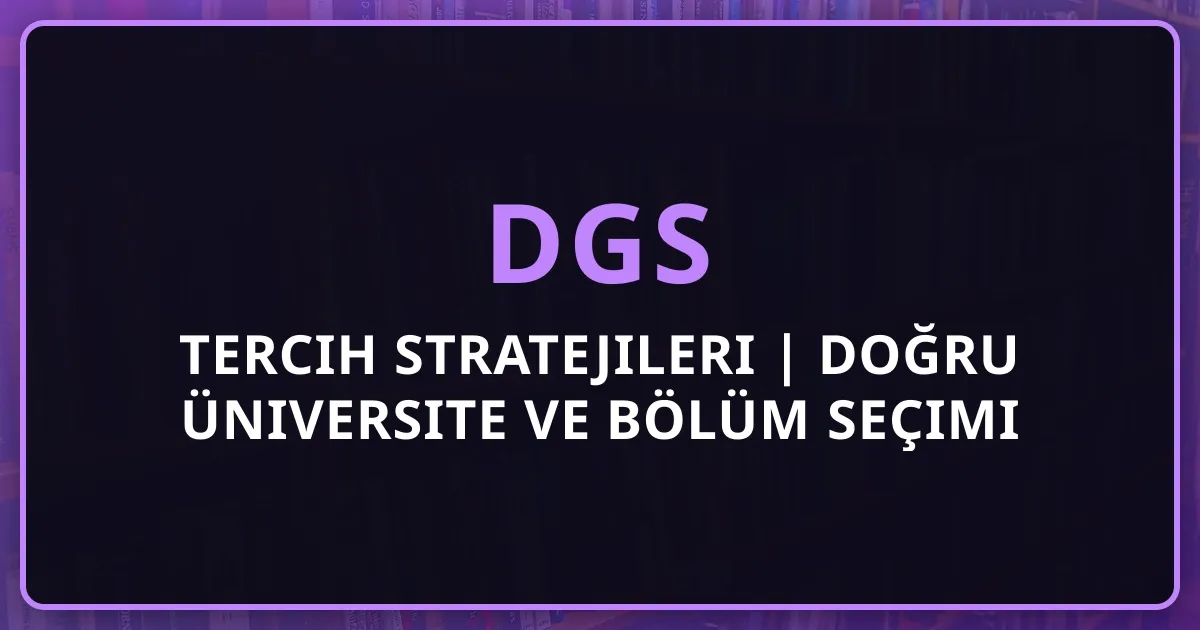 2026 DGS Tercih Stratejileri | Doğru Üniversite ve Bölüm Seçimi Rehberi