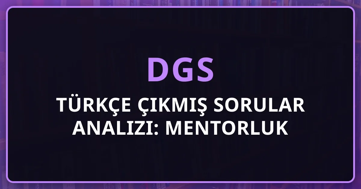 2026 DGS Türkçe Çıkmış Sorular Analizi: Mentorluk Perspektifinden Soru Tipleri