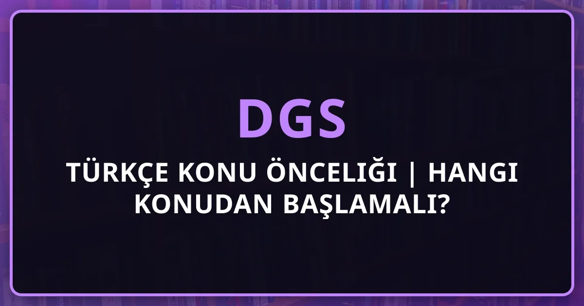 DGS 2026 Türkçe Konu Önceliği | Hangi Konudan Başlamalı?