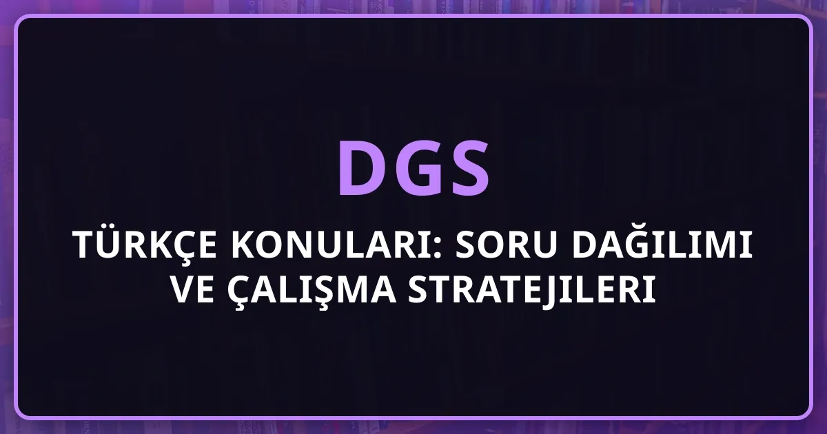 2026 DGS Türkçe Konuları: Soru Dağılımı ve Çalışma Stratejileri
