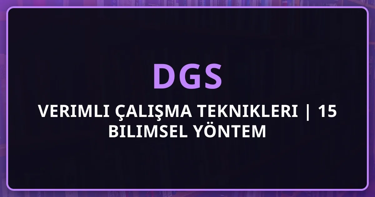 DGS 2026 Verimli Çalışma Teknikleri | 15 Bilimsel Yöntem