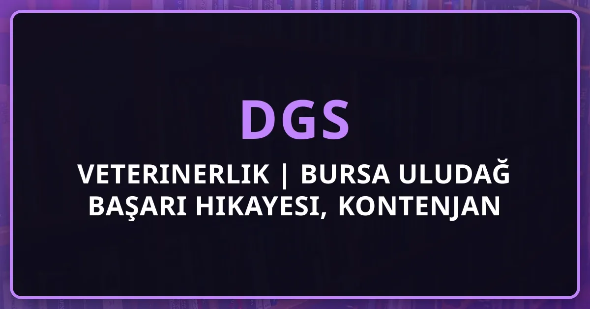 2026 DGS Veterinerlik Rehberi | Bursa Uludağ Başarı Hikayesi, Kontenjan Azalışı ve 40+ Net Stratejisi