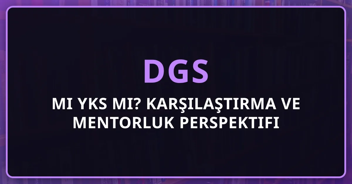 DGS mi YKS mi? 2026 Karşılaştırma ve Mentorluk Perspektifi