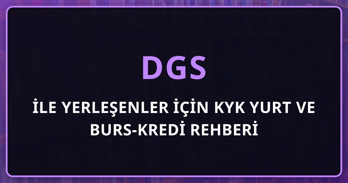 DGS ile Yerleşenler İçin KYK Yurt ve Burs-Kredi Rehberi: Kayıttan Barınmaya Yol Haritası