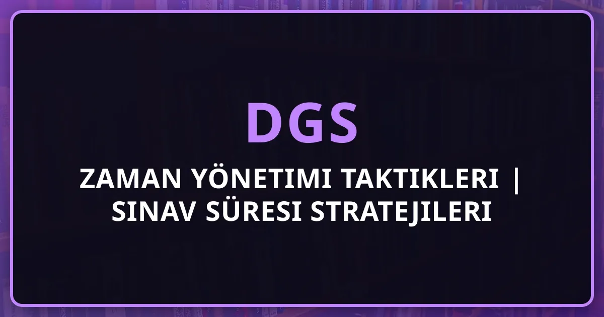 DGS 2026 Zaman Yönetimi Taktikleri | Sınav Süresi Stratejileri
