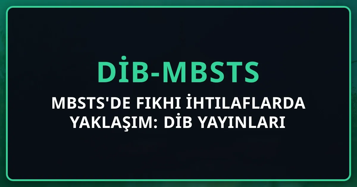 MBSTS'de Fıkhi İhtilaflarda Yaklaşım: DİB Yayınları Referans Sistemi 2026