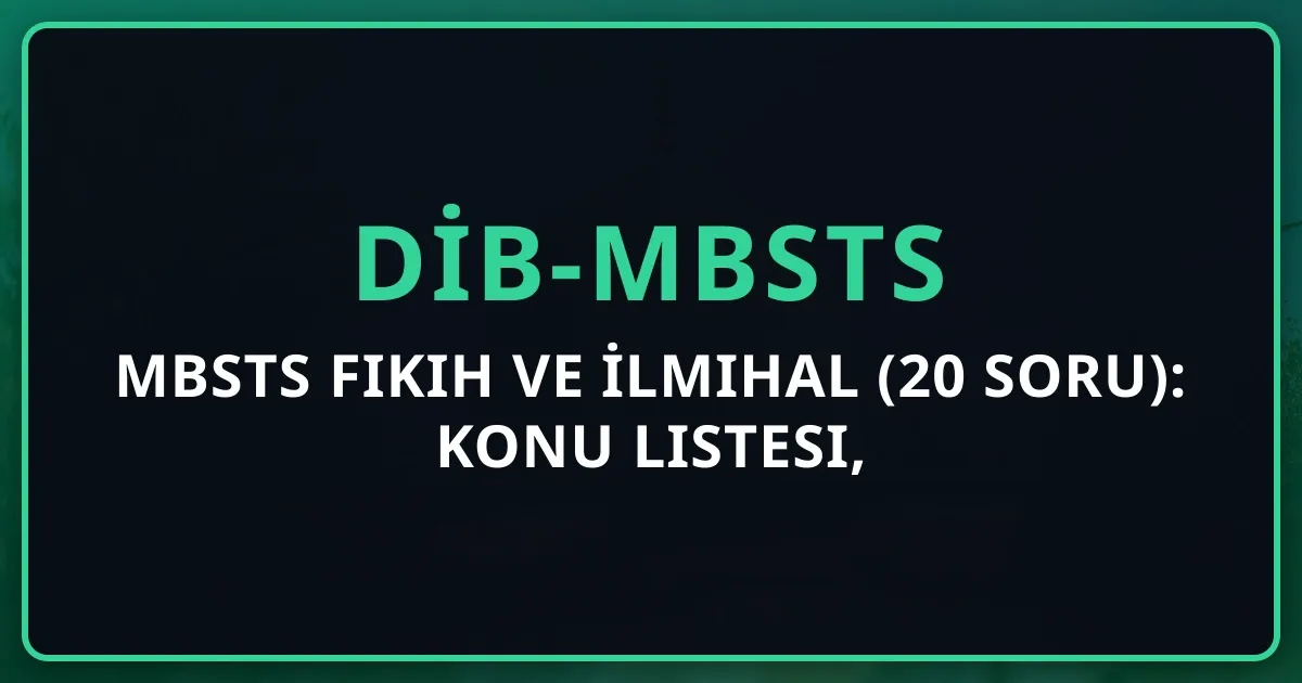 MBSTS Fıkıh ve İlmihal (20 Soru): Konu Listesi, Öncelik ve Çıkan Sorular 2026