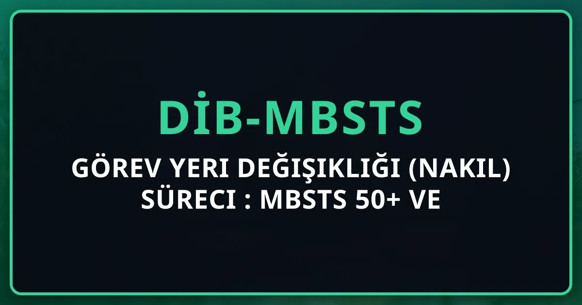 Görev Yeri Değişikliği (Nakil) Süreci 2026: MBSTS 50+ ve Öncelikler