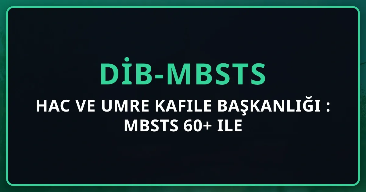 Hac ve Umre Kafile Başkanlığı 2026: MBSTS 60+ ile Mevsimlik Görev