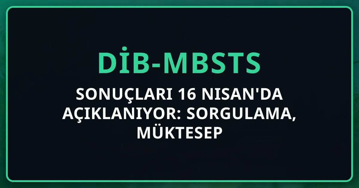 DİB-MBSTS 2026 Sonuçları 16 Nisan'da Açıklanıyor: Sorgulama, Müktesep Puan ve Diyanet Kariyer Rehberi